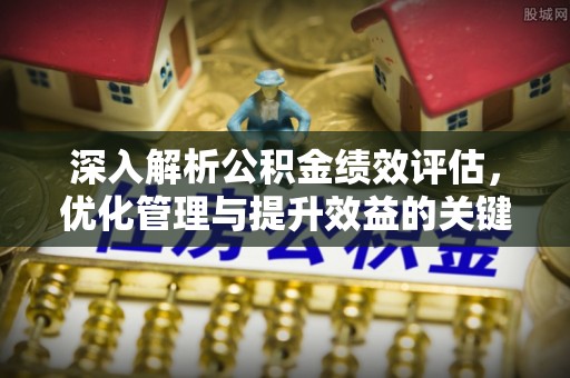 通海深入解析公积金绩效评估，优化管理与提升效益的关键路径