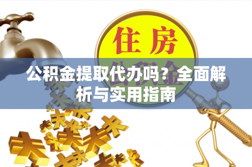 通海公积金提取代办吗？全面解析与实用指南