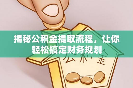 通海揭秘公积金提取流程，让你轻松搞定财务规划