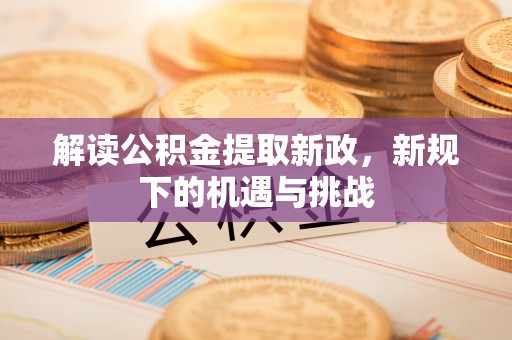 通海解读公积金提取新政，新规下的机遇与挑战