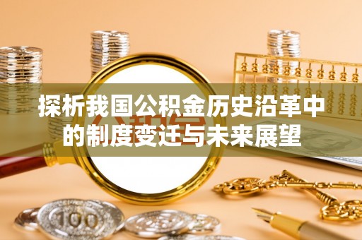 通海探析我国公积金历史沿革中的制度变迁与未来展望
