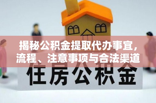 通海揭秘公积金提取代办事宜，流程、注意事项与合法渠道