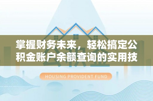 通海掌握财务未来，轻松搞定公积金账户余额查询的实用技巧
