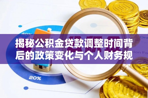 通海揭秘公积金贷款调整时间背后的政策变化与个人财务规划
