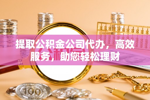 通海提取公积金公司代办，高效服务，助您轻松理财