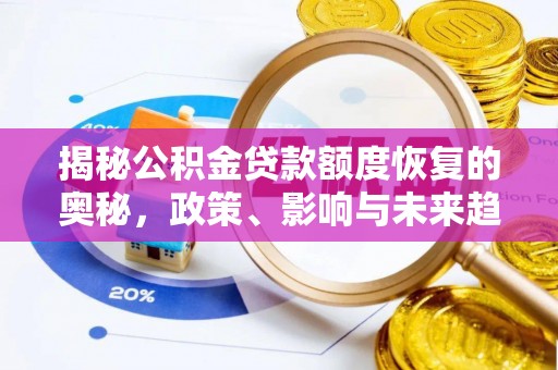 通海揭秘公积金贷款额度恢复的奥秘，政策、影响与未来趋势
