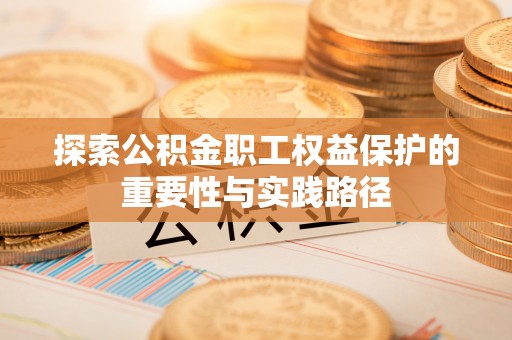通海探索公积金职工权益保护的重要性与实践路径