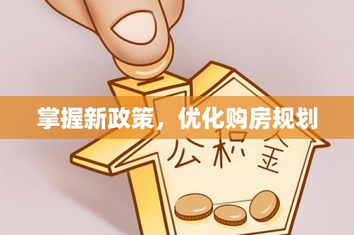 通海掌握新政策，优化购房规划