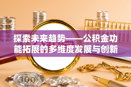 通海探索未来趋势——公积金功能拓展的多维度发展与创新