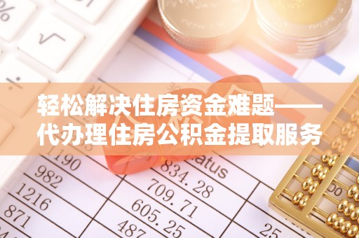 通海轻松解决住房资金难题——代办理住房公积金提取服务详解