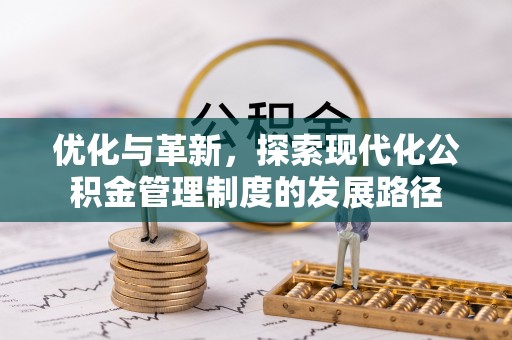 通海优化与革新，探索现代化公积金管理制度的发展路径
