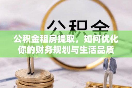 通海公积金租房提取，如何优化你的财务规划与生活品质