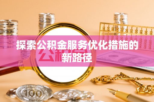 通海探索公积金服务优化措施的新路径