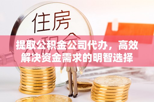 通海提取公积金公司代办，高效解决资金需求的明智选择