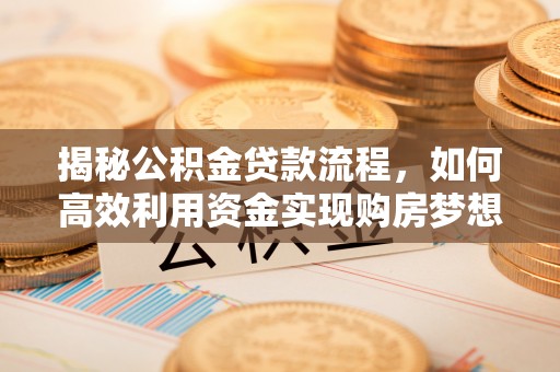 通海揭秘公积金贷款流程，如何高效利用资金实现购房梦想