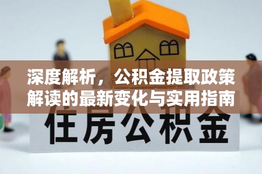 通海深度解析，公积金提取政策解读的最新变化与实用指南