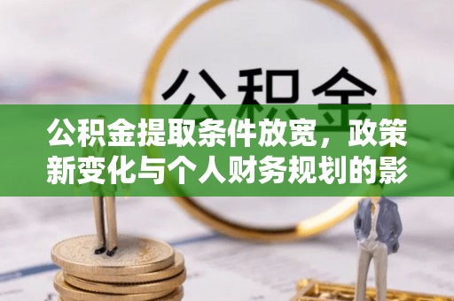 通海公积金提取条件放宽，政策新变化与个人财务规划的影响