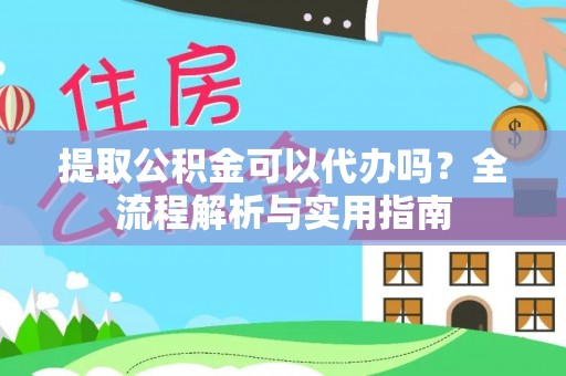 通海提取公积金可以代办吗？全流程解析与实用指南