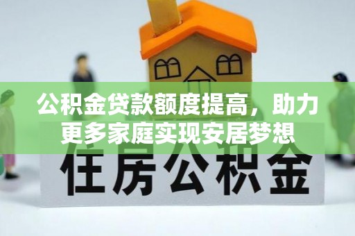 通海公积金贷款额度提高，助力更多家庭实现安居梦想