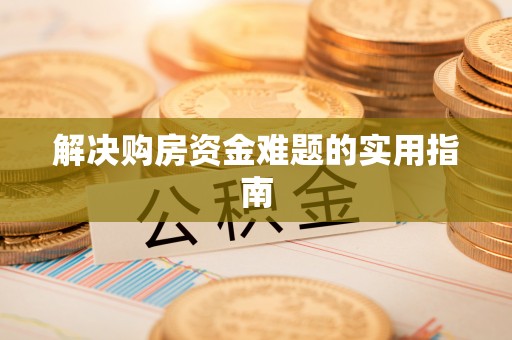 通海解决购房资金难题的实用指南