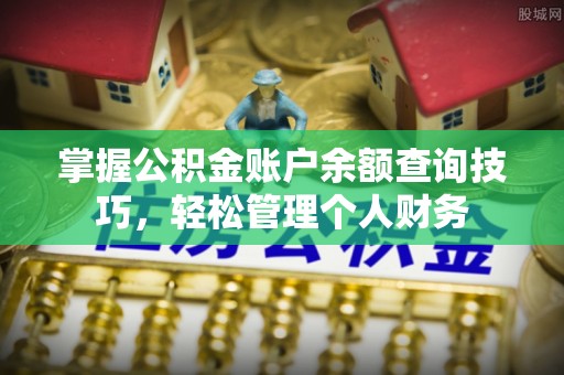 通海掌握公积金账户余额查询技巧，轻松管理个人财务