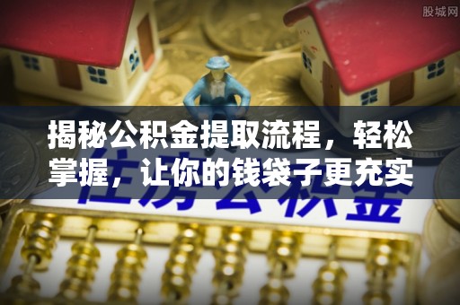 通海揭秘公积金提取流程，轻松掌握，让你的钱袋子更充实