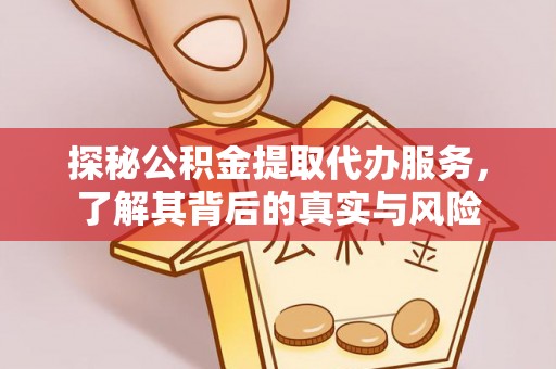 通海探秘公积金提取代办服务，了解其背后的真实与风险