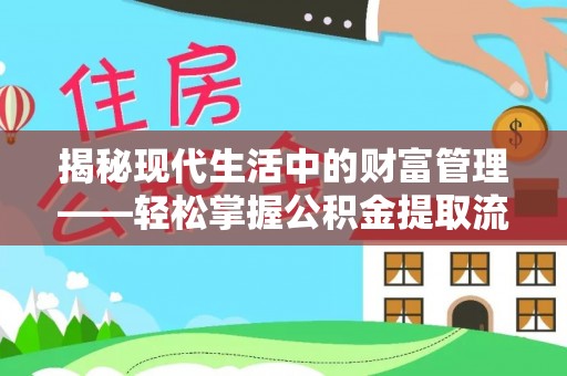 通海揭秘现代生活中的财富管理——轻松掌握公积金提取流程的艺术