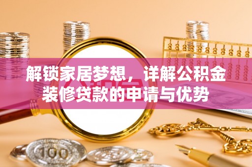 通海解锁家居梦想，详解公积金装修贷款的申请与优势