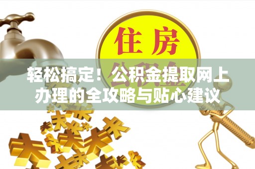 通海轻松搞定！公积金提取网上办理的全攻略与贴心建议
