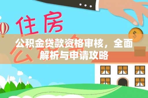 通海公积金贷款资格审核，全面解析与申请攻略