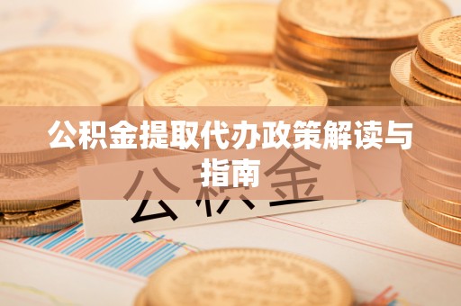 通海公积金提取代办政策解读与指南