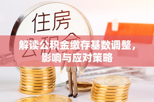 通海解读公积金缴存基数调整，影响与应对策略
