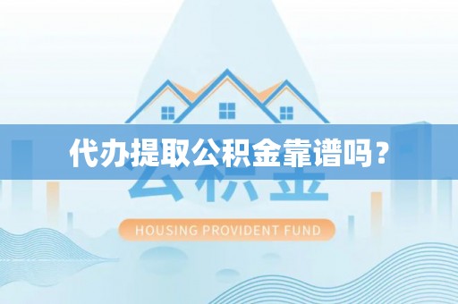 通海代办提取公积金靠谱吗？