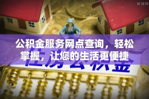 通海公积金服务网点查询，轻松掌握，让您的生活更便捷