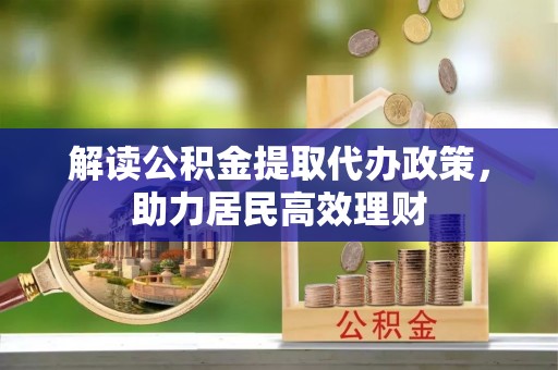 通海解读公积金提取代办政策，助力居民高效理财