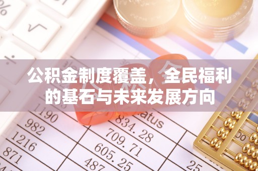 通海公积金制度覆盖，全民福利的基石与未来发展方向