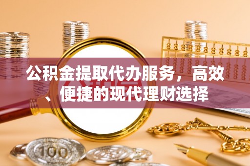 通海公积金提取代办服务，高效、便捷的现代理财选择