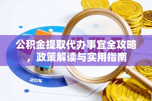 通海公积金提取代办事宜全攻略，政策解读与实用指南