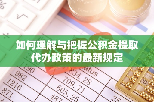 通海如何理解与把握公积金提取代办政策的最新规定
