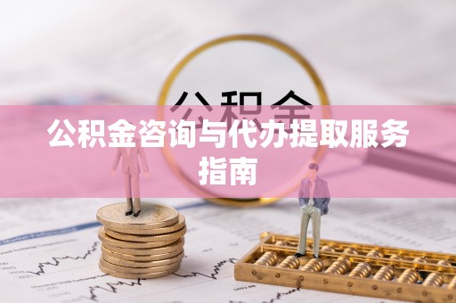 通海公积金咨询与代办提取服务指南
